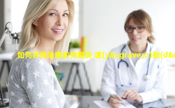 如何自我治療前列腺炎 運(yùn)動(dòng)+飲食